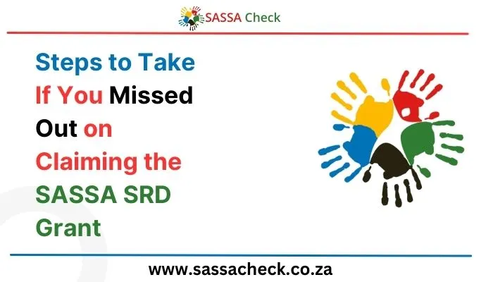 Steps to Take If You Missed Out on Claiming the SASSA SRD Grant